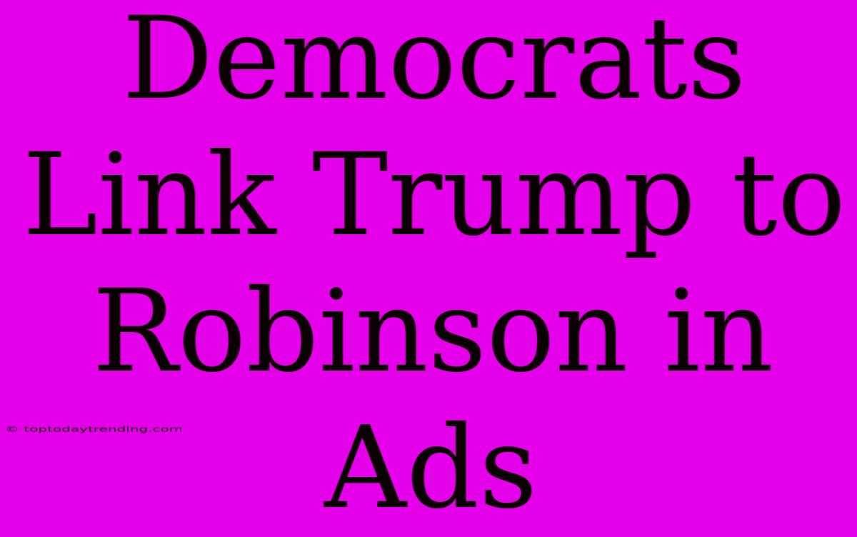 Democrats Link Trump To Robinson In Ads