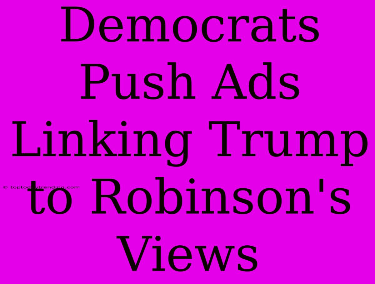 Democrats Push Ads Linking Trump To Robinson's Views