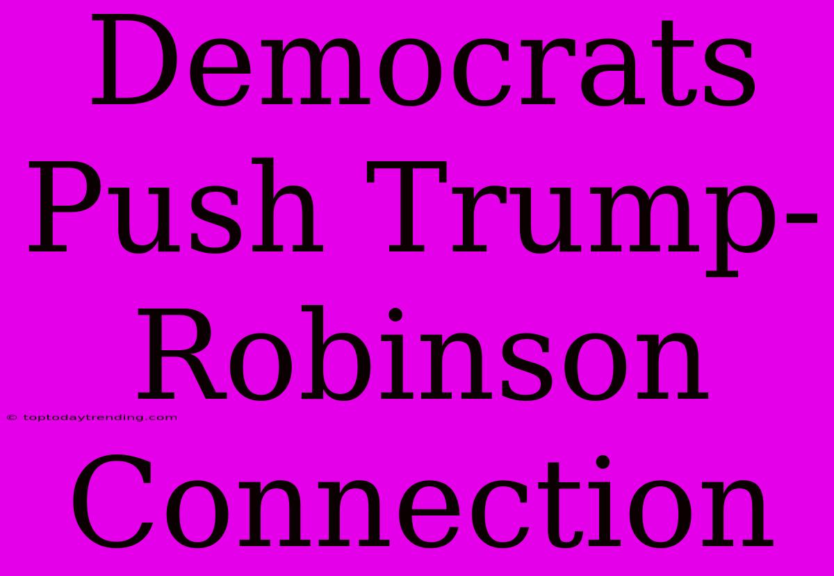 Democrats Push Trump-Robinson Connection