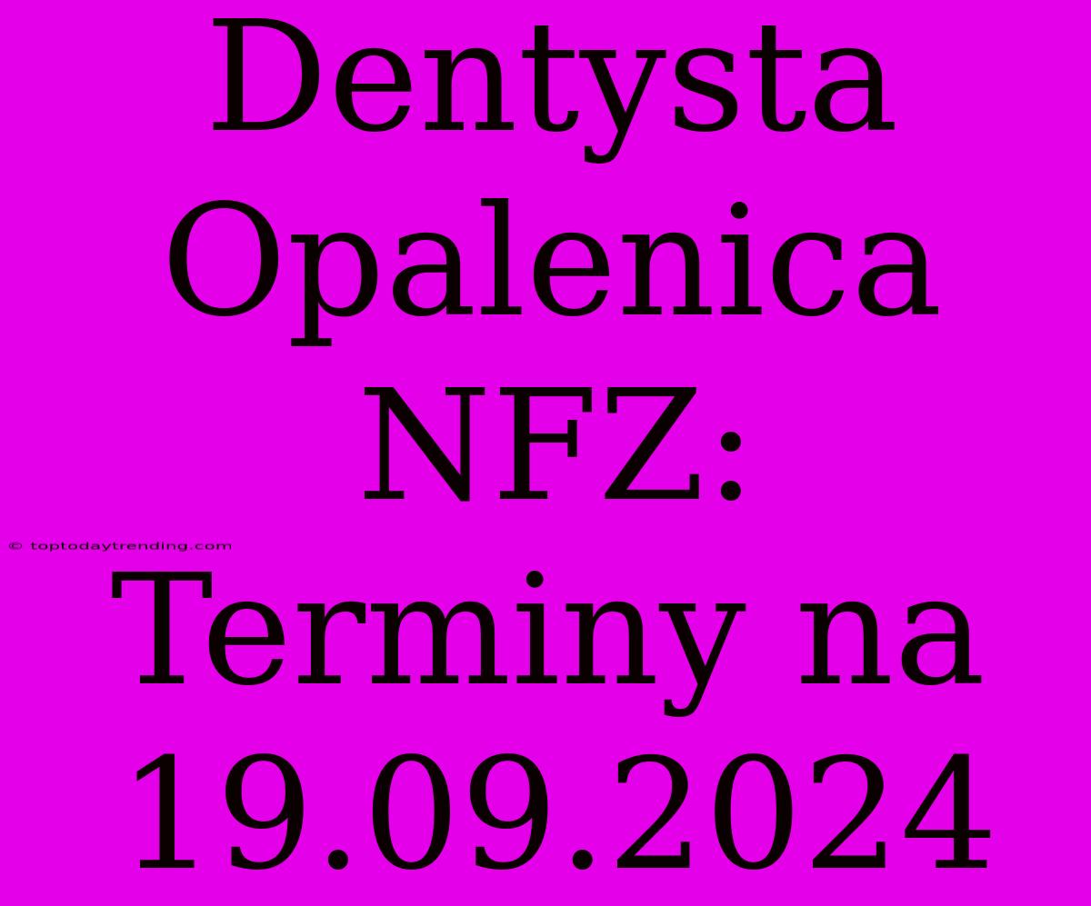 Dentysta Opalenica NFZ: Terminy Na 19.09.2024