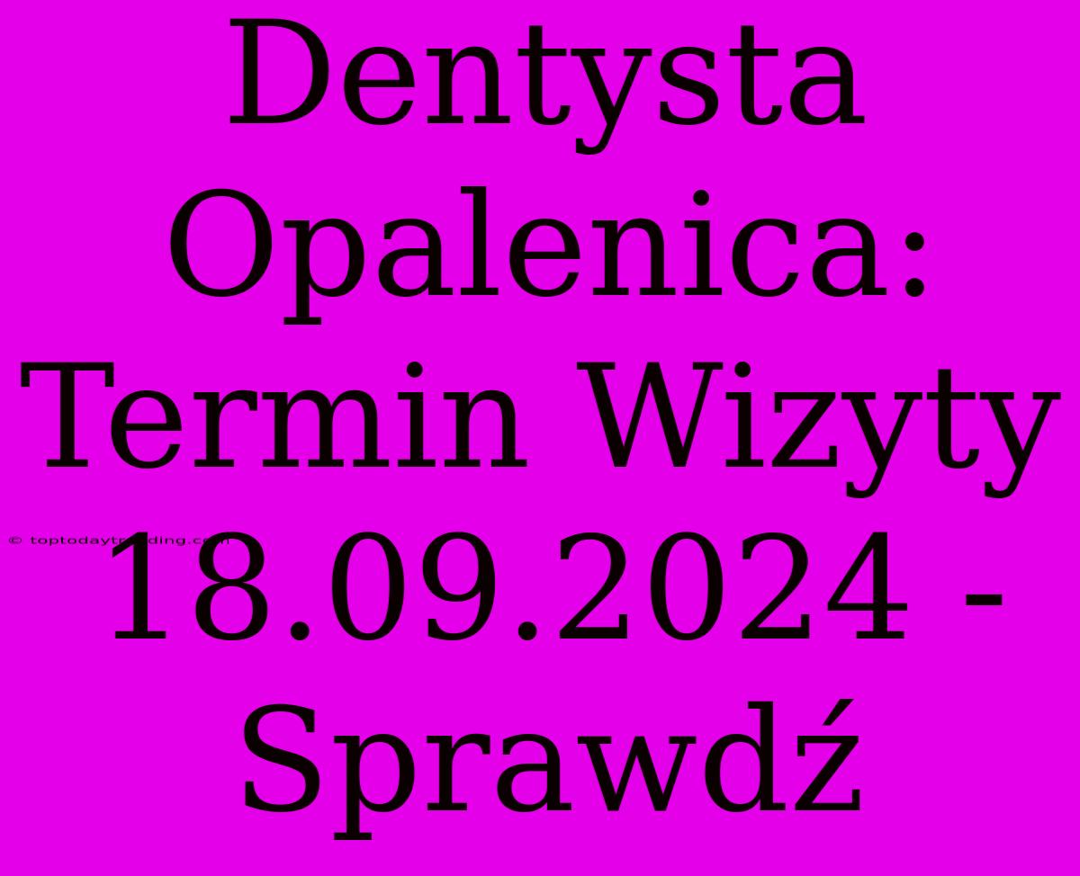 Dentysta Opalenica: Termin Wizyty 18.09.2024 - Sprawdź