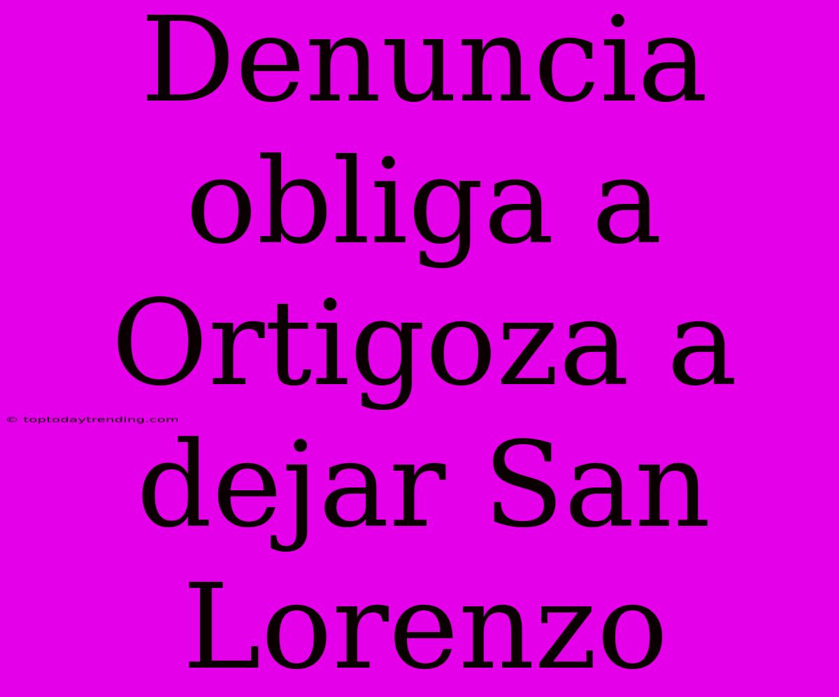 Denuncia Obliga A Ortigoza A Dejar San Lorenzo