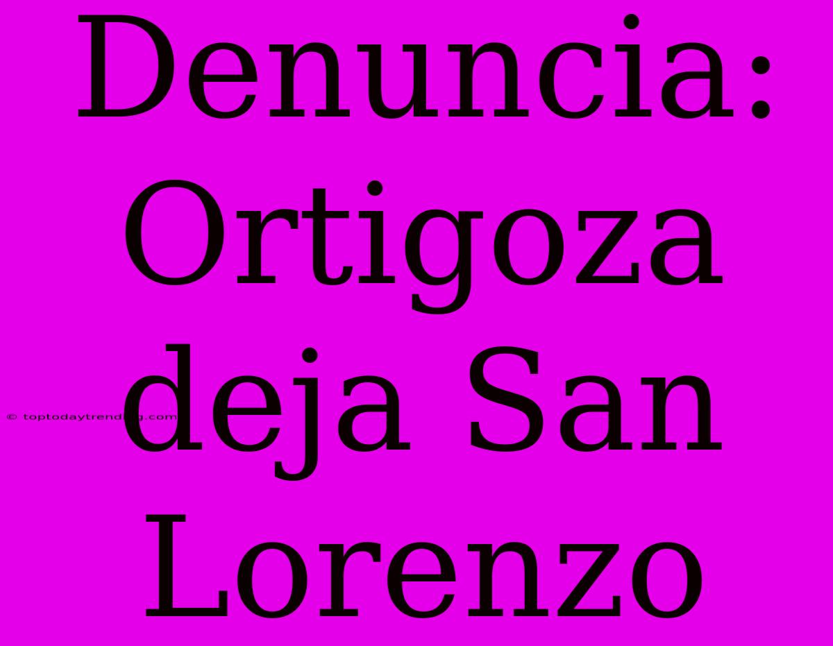 Denuncia: Ortigoza Deja San Lorenzo