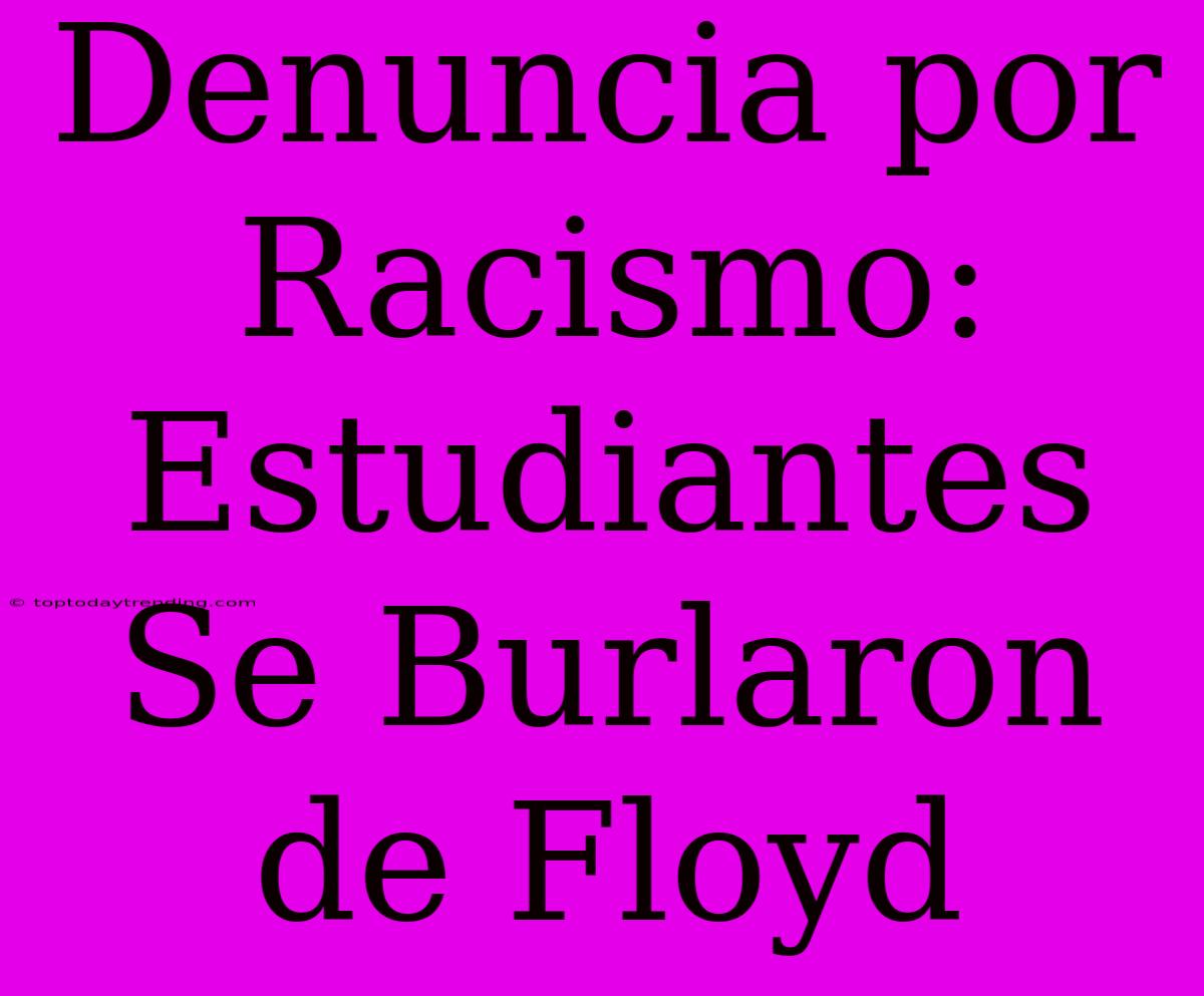 Denuncia Por Racismo: Estudiantes Se Burlaron De Floyd