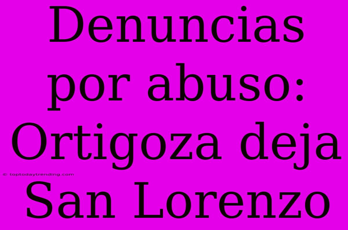 Denuncias Por Abuso: Ortigoza Deja San Lorenzo