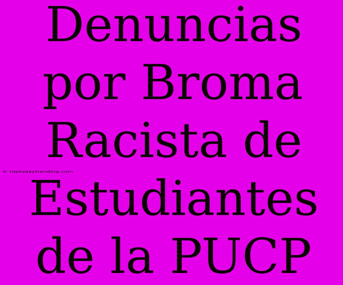 Denuncias Por Broma Racista De Estudiantes De La PUCP