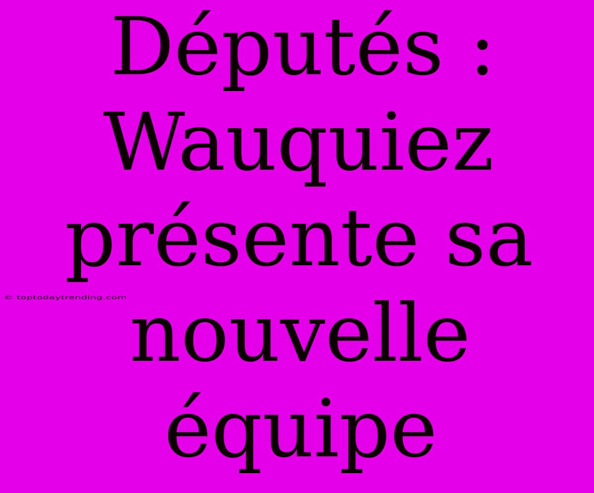 Députés : Wauquiez Présente Sa Nouvelle Équipe