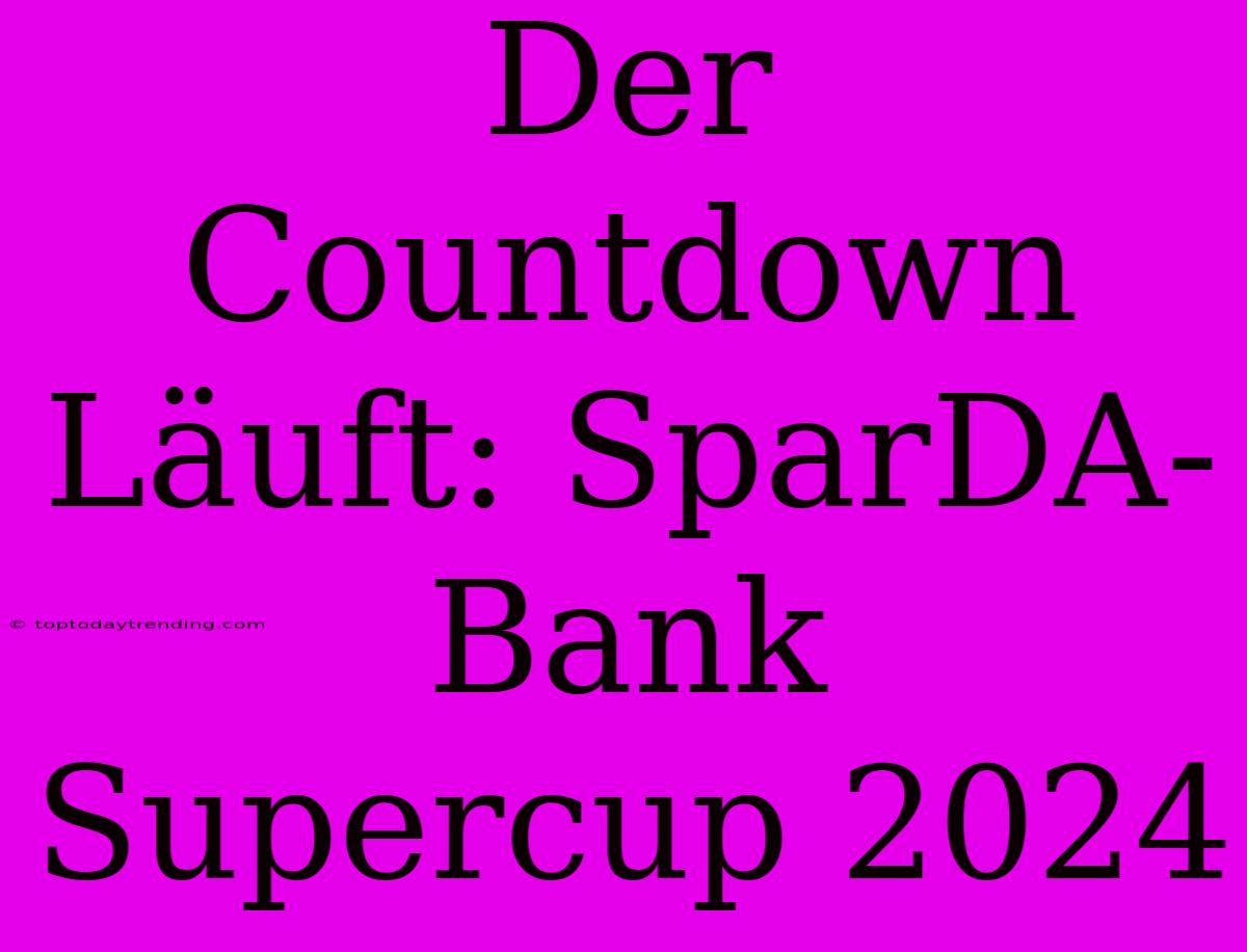 Der Countdown Läuft: SparDA-Bank Supercup 2024