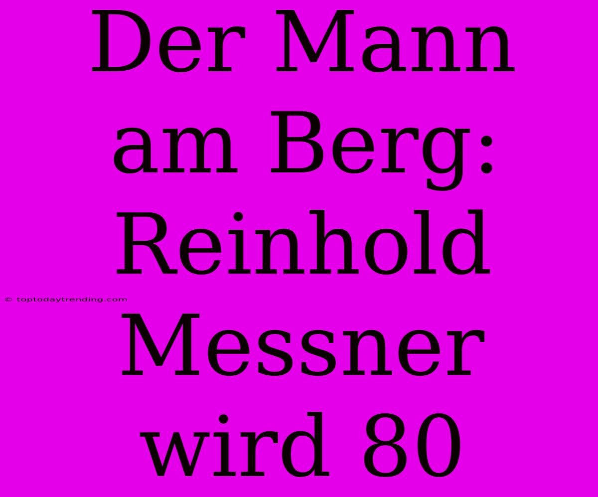 Der Mann Am Berg: Reinhold Messner Wird 80