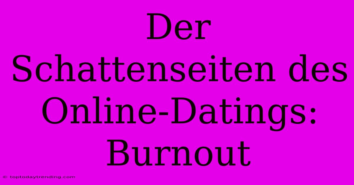 Der Schattenseiten Des Online-Datings: Burnout