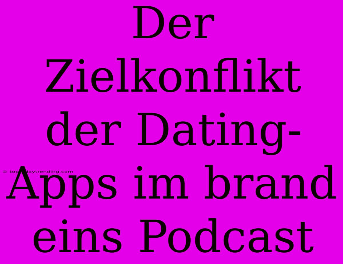 Der Zielkonflikt Der Dating-Apps Im Brand Eins Podcast