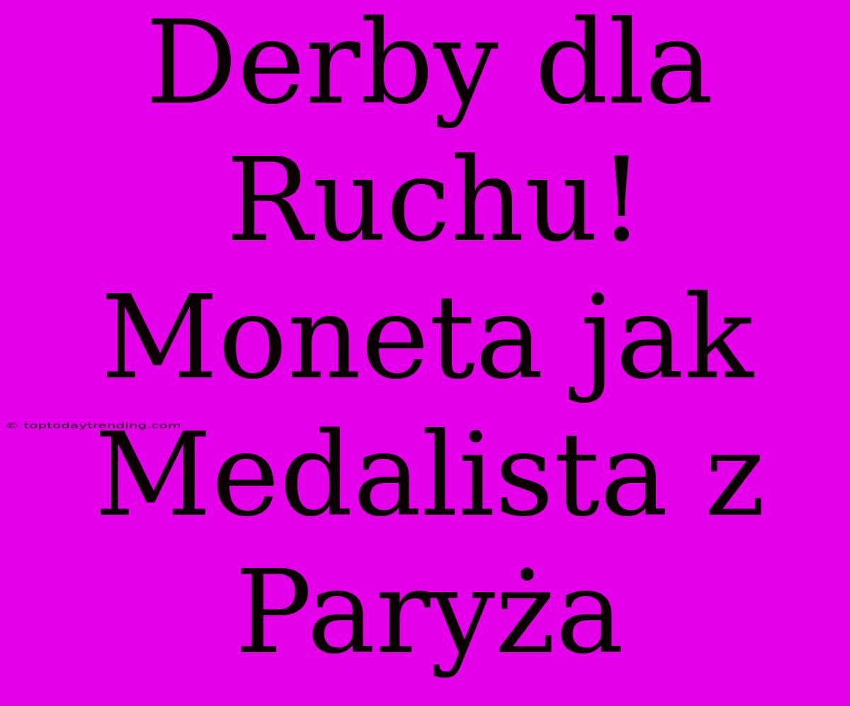 Derby Dla Ruchu! Moneta Jak Medalista Z Paryża