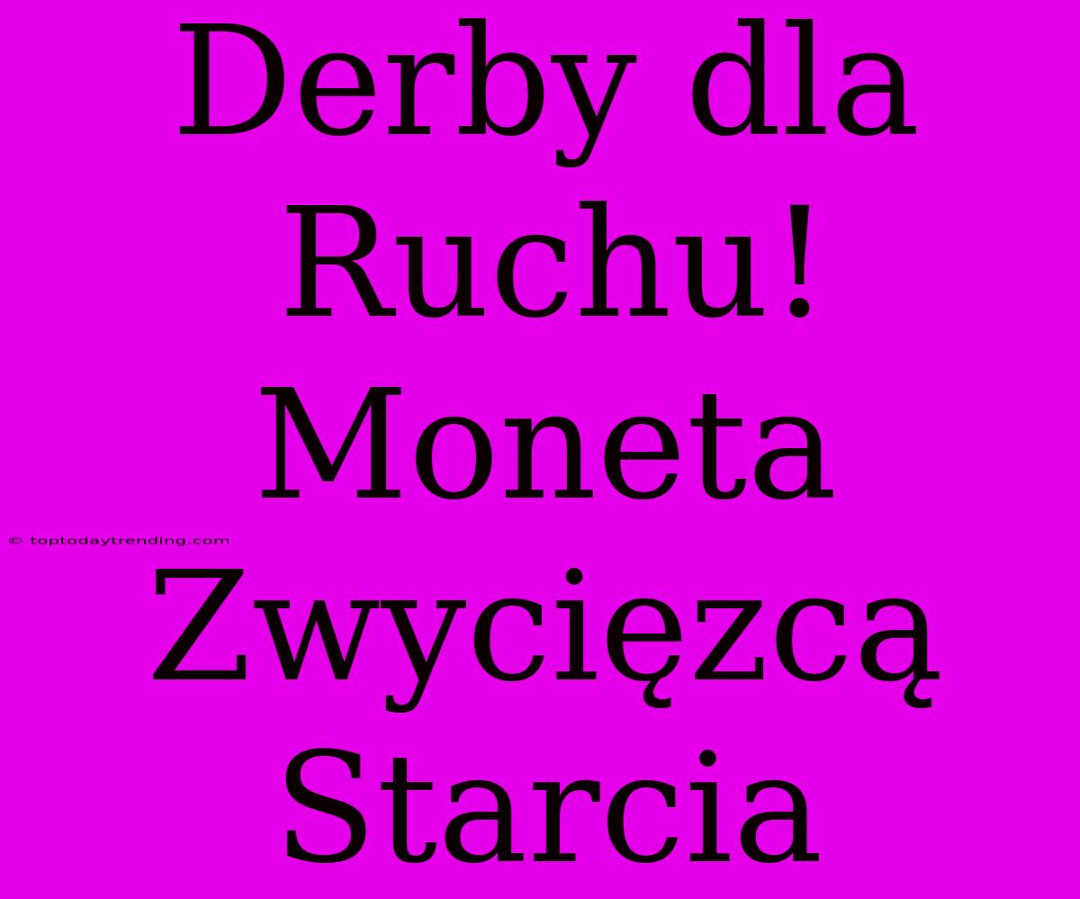 Derby Dla Ruchu! Moneta  Zwycięzcą Starcia