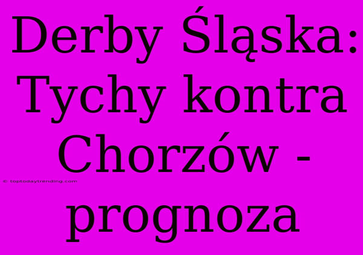 Derby Śląska: Tychy Kontra Chorzów - Prognoza