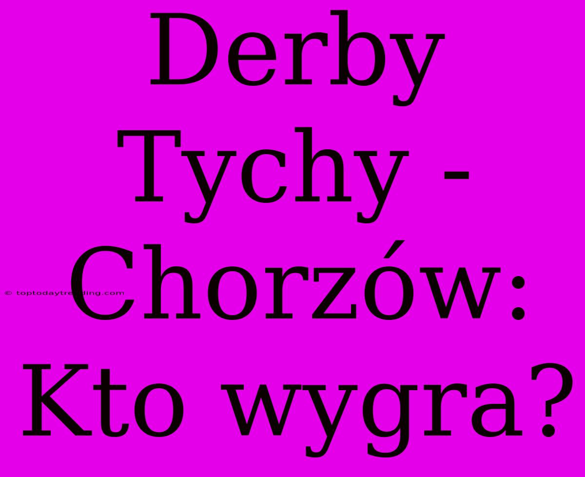 Derby Tychy - Chorzów: Kto Wygra?