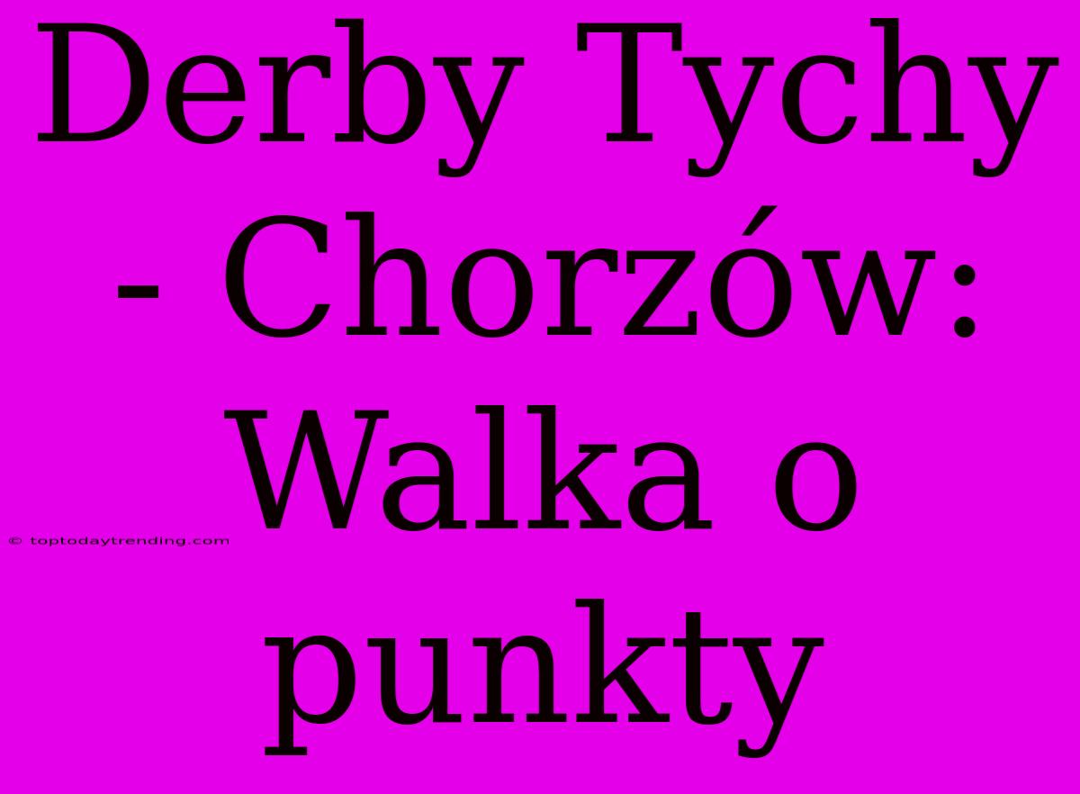 Derby Tychy - Chorzów: Walka O Punkty