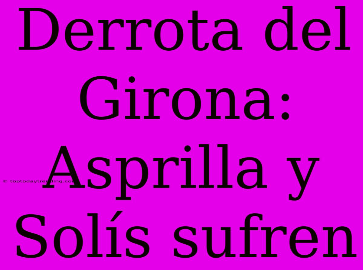 Derrota Del Girona: Asprilla Y Solís Sufren