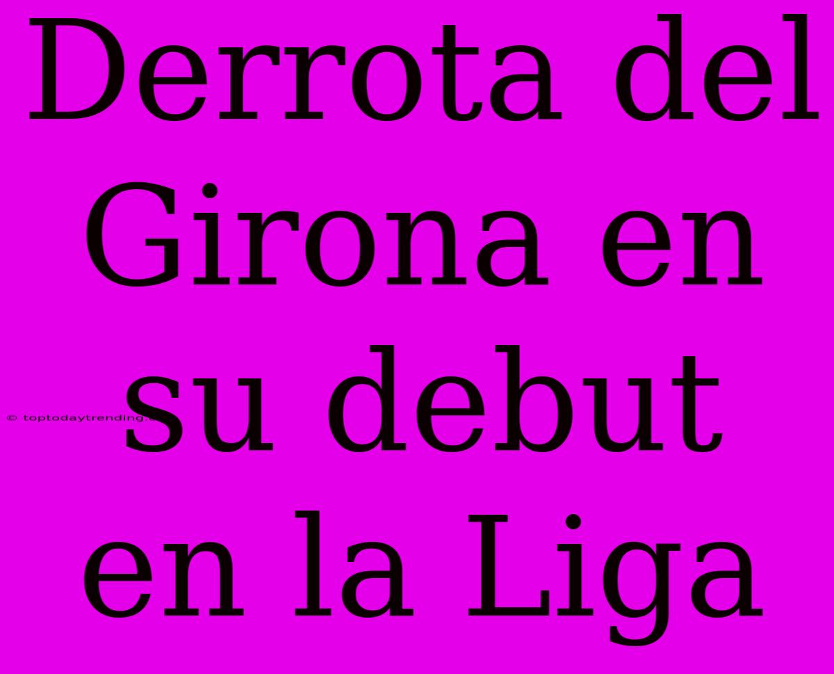 Derrota Del Girona En Su Debut En La Liga