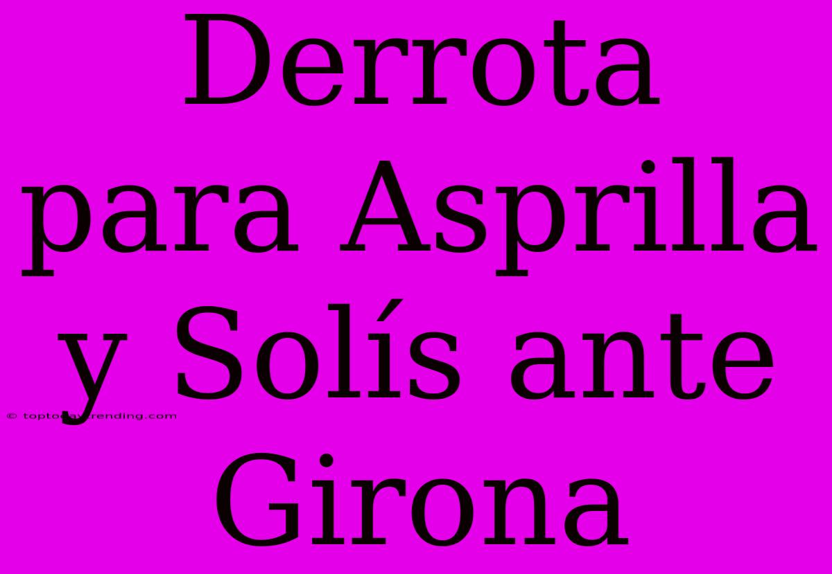 Derrota Para Asprilla Y Solís Ante Girona