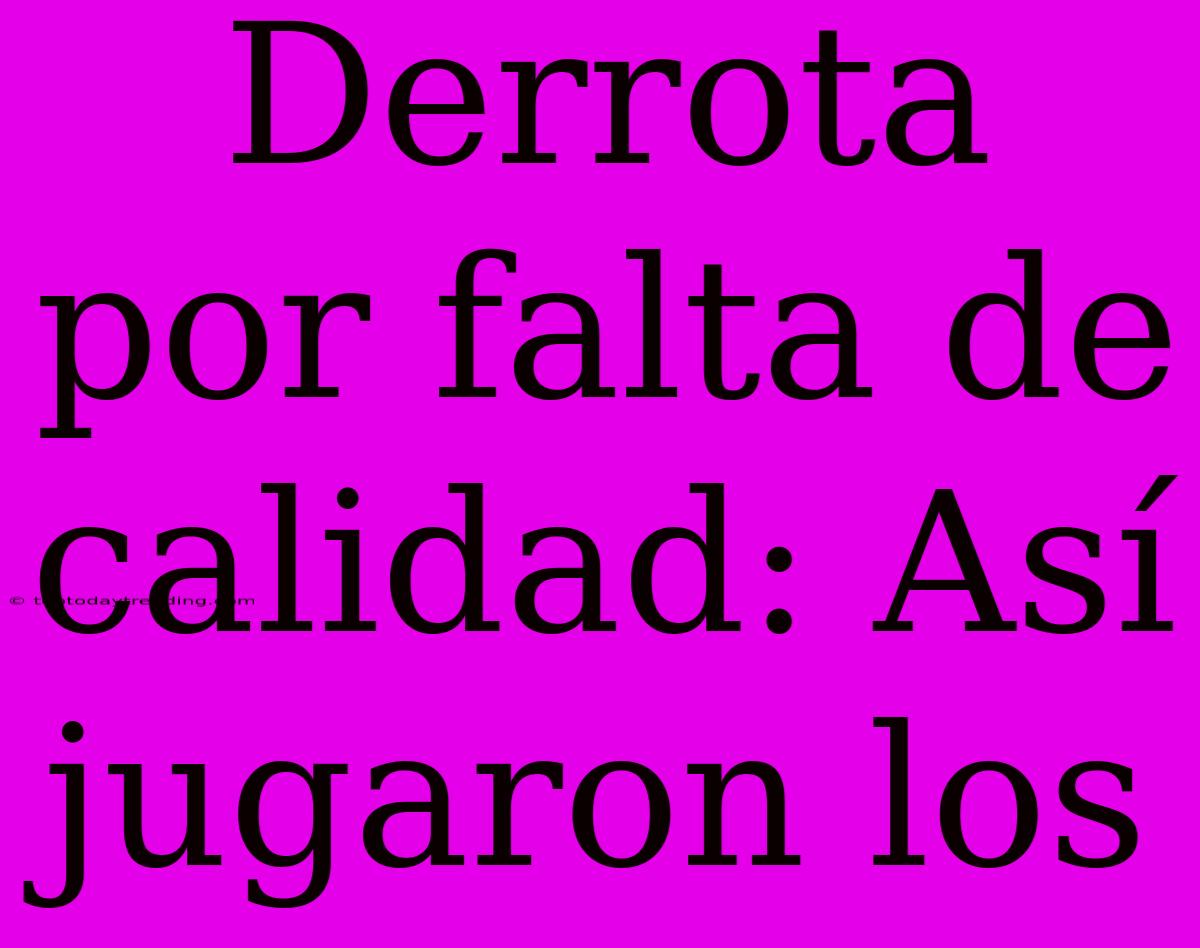 Derrota Por Falta De Calidad: Así Jugaron Los