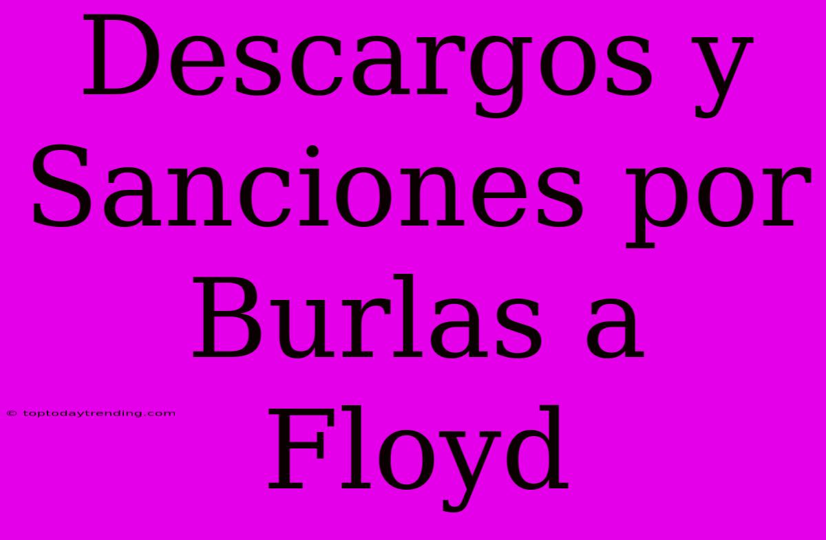 Descargos Y Sanciones Por Burlas A Floyd