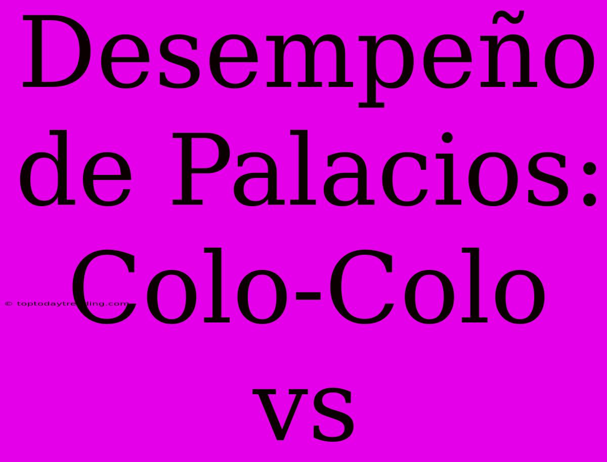 Desempeño De Palacios: Colo-Colo Vs