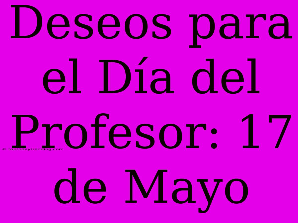 Deseos Para El Día Del Profesor: 17 De Mayo