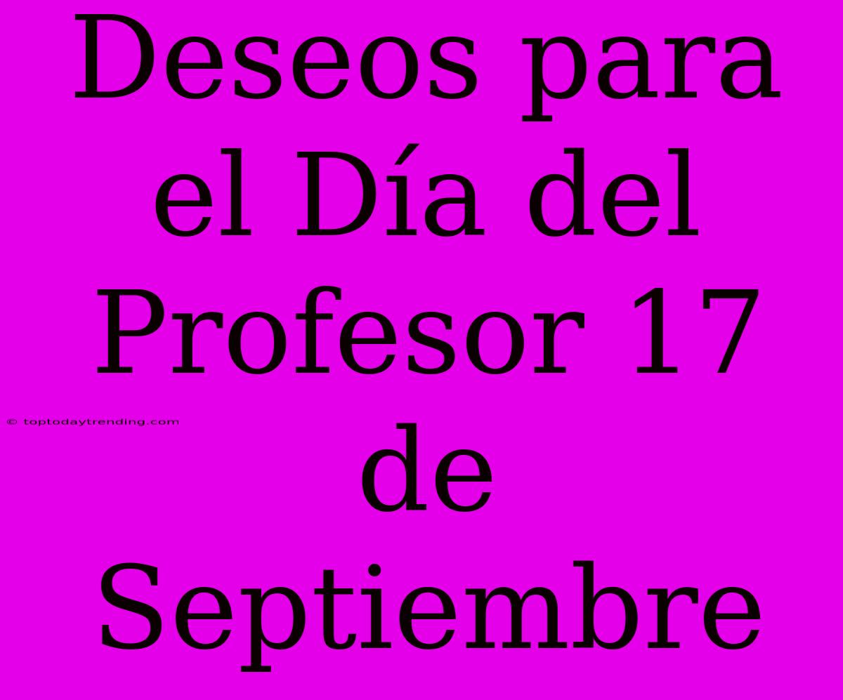 Deseos Para El Día Del Profesor 17 De Septiembre