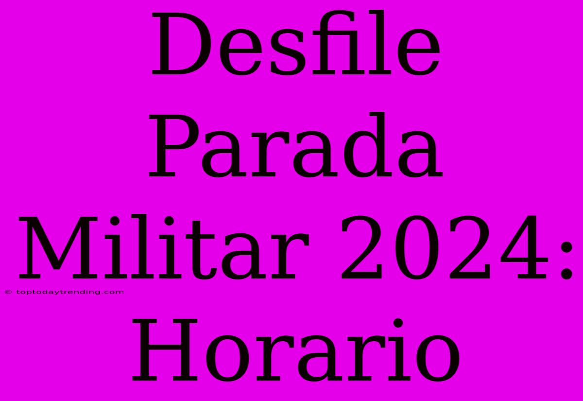 Desfile Parada Militar 2024: Horario