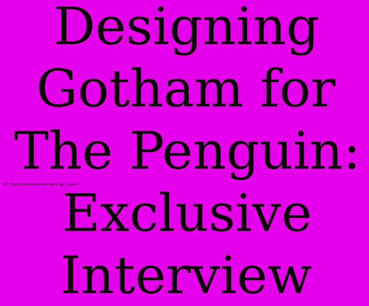 Designing Gotham For The Penguin: Exclusive Interview