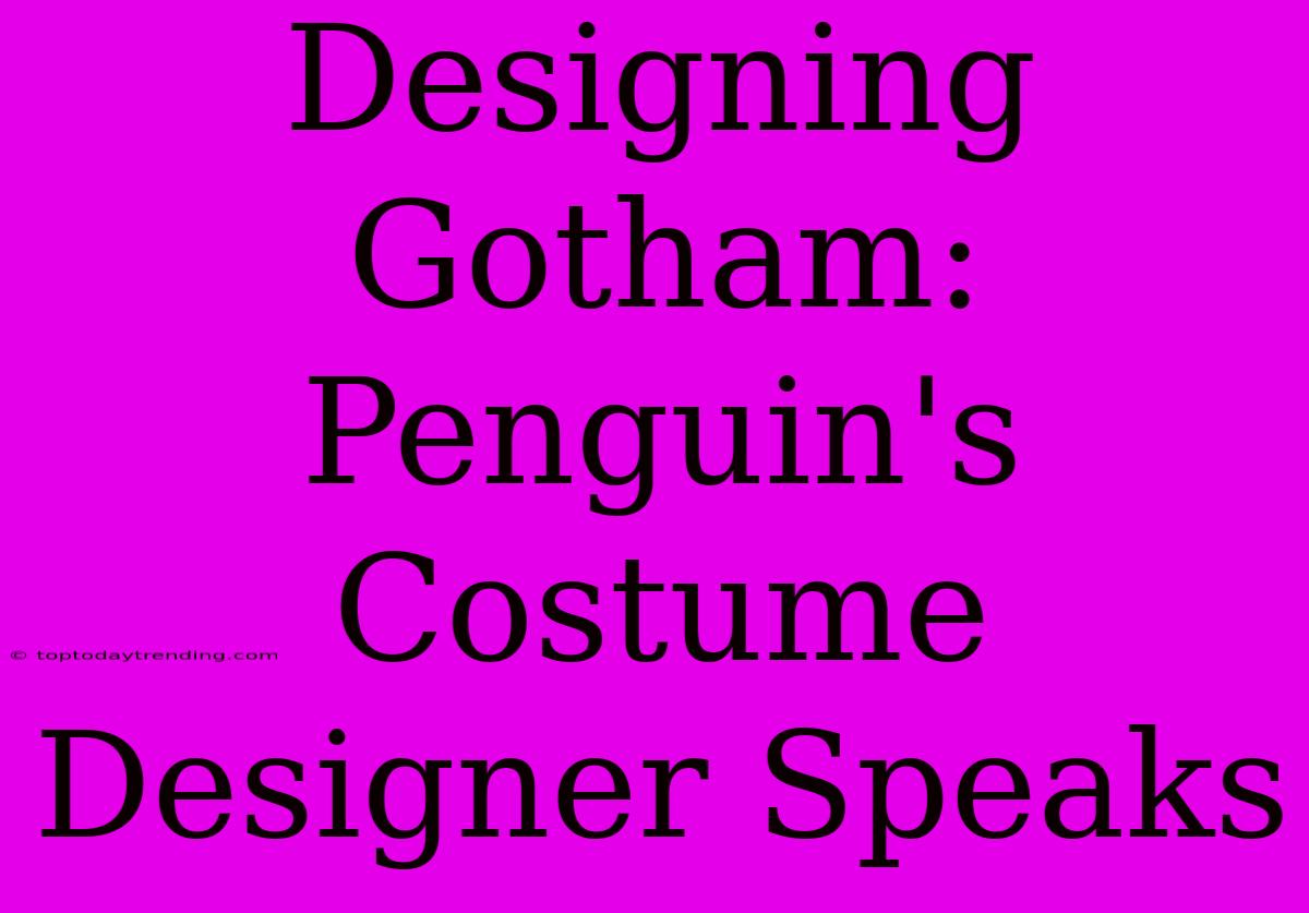 Designing Gotham: Penguin's Costume Designer Speaks