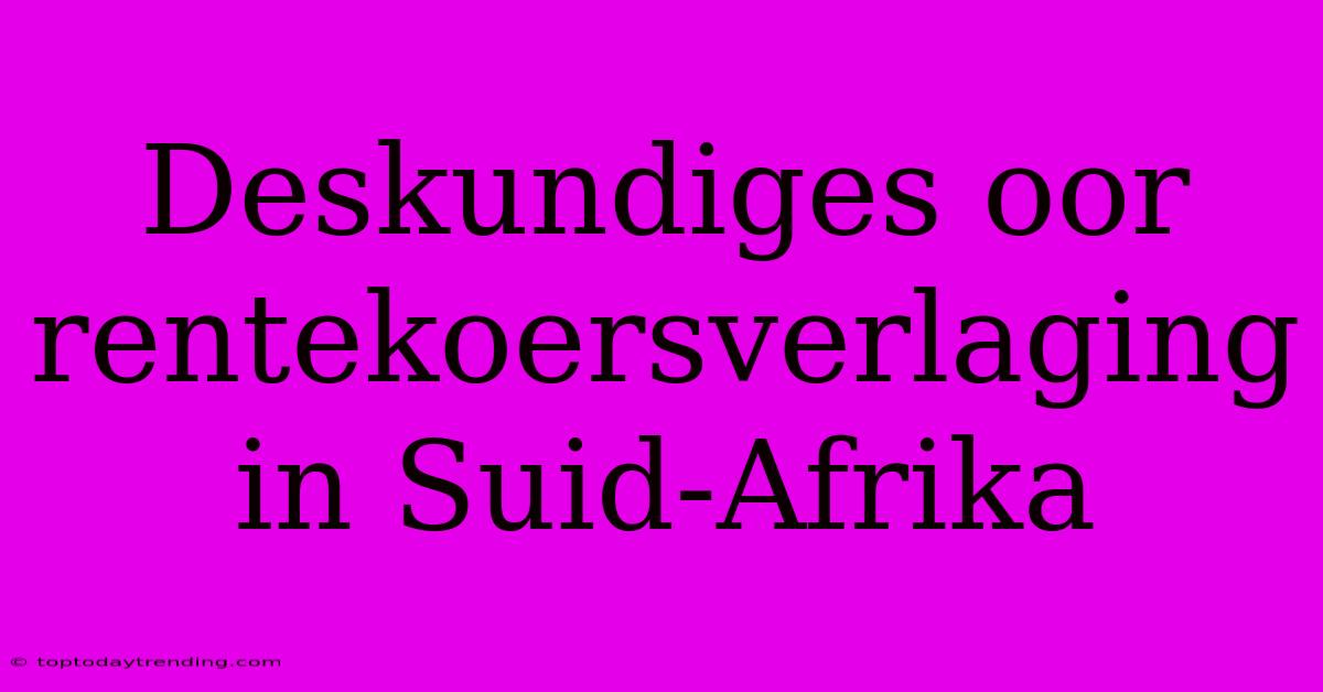 Deskundiges Oor Rentekoersverlaging In Suid-Afrika