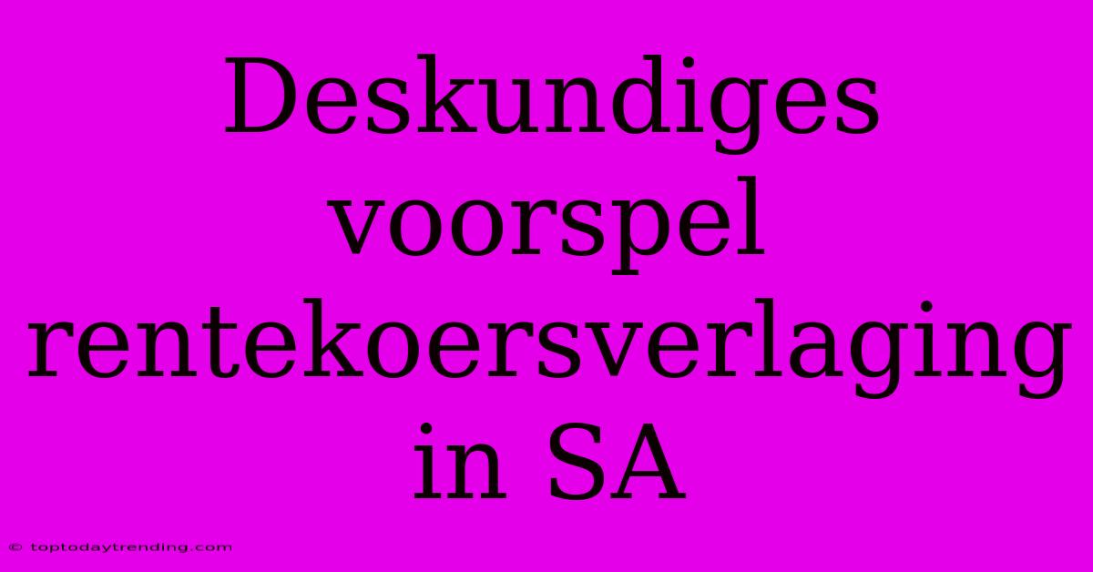 Deskundiges Voorspel Rentekoersverlaging In SA