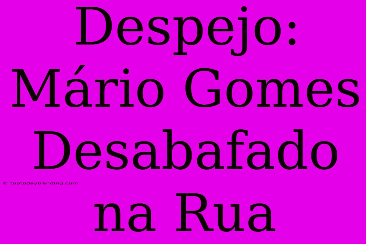 Despejo: Mário Gomes Desabafado Na Rua