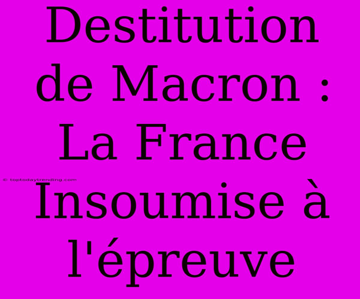 Destitution De Macron : La France Insoumise À L'épreuve