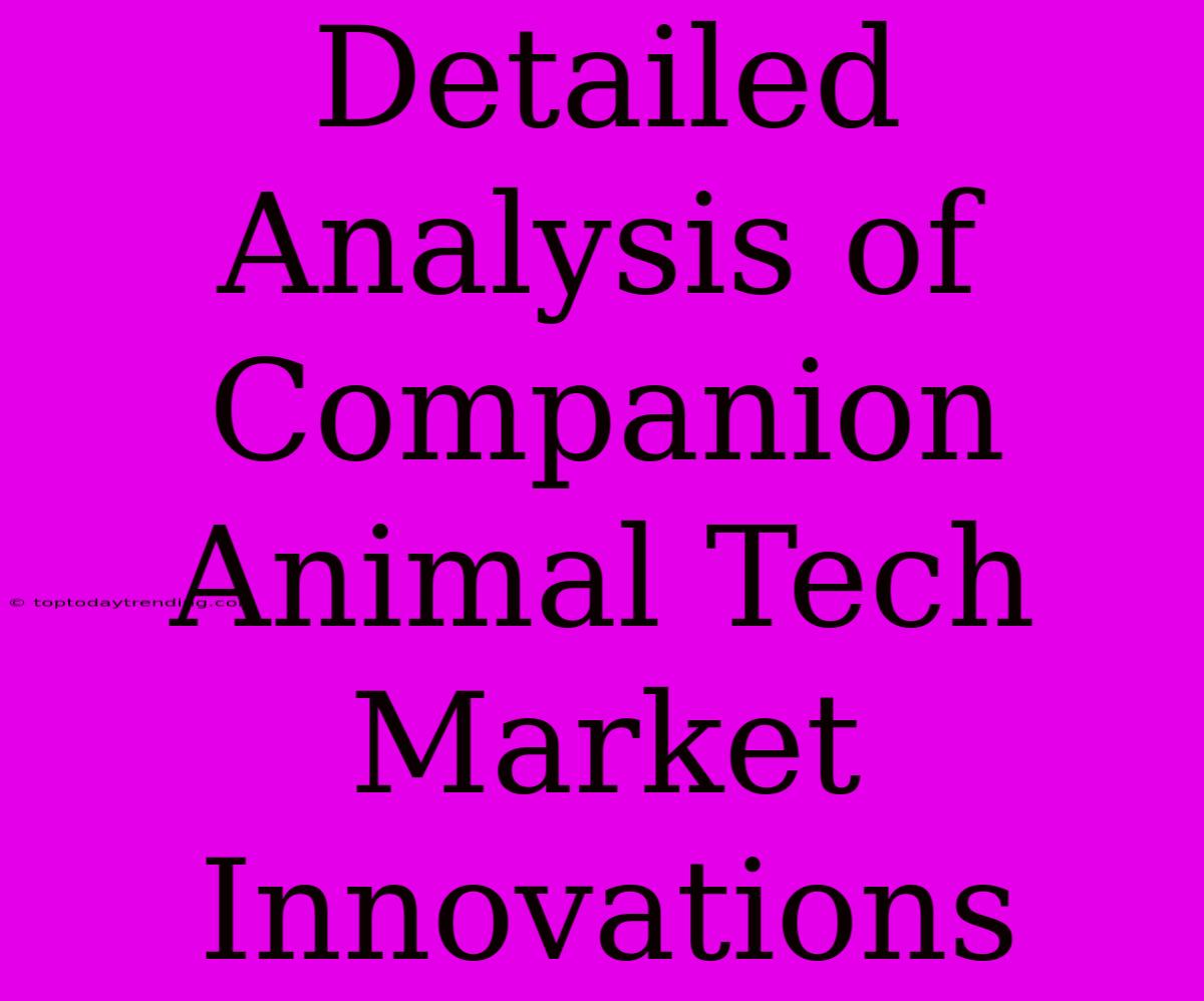 Detailed Analysis Of Companion Animal Tech Market Innovations