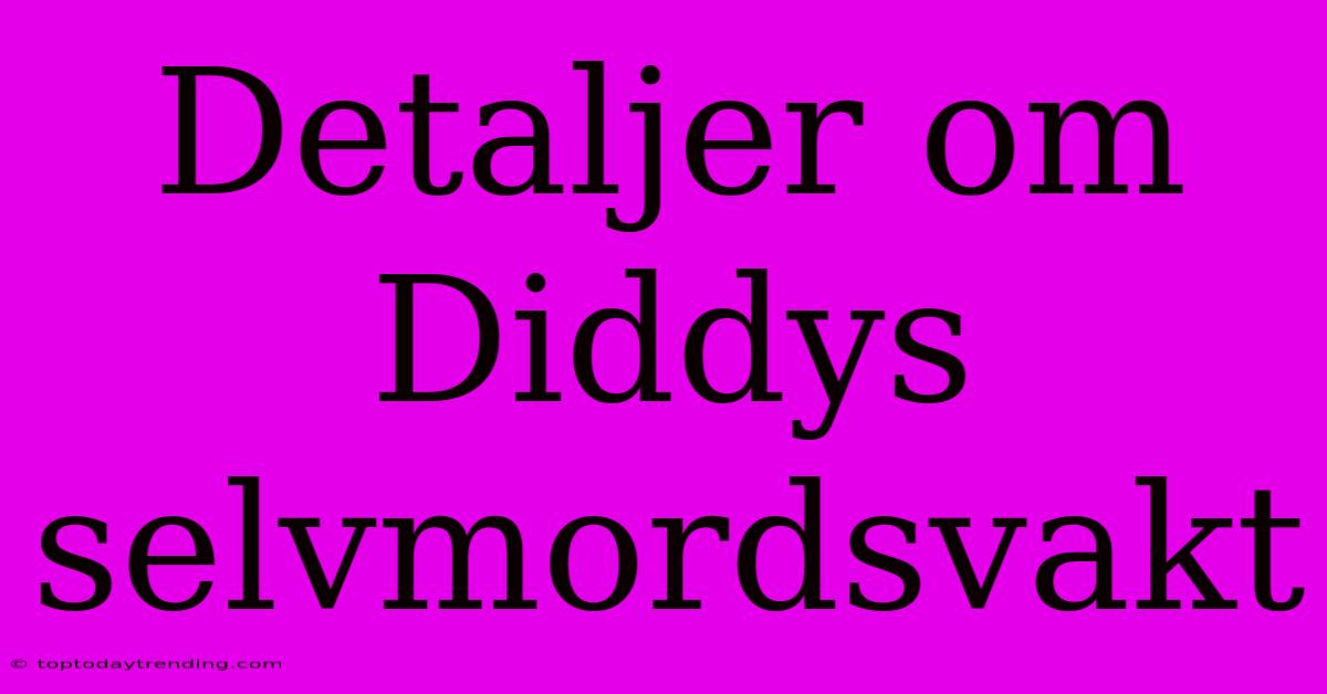 Detaljer Om Diddys Selvmordsvakt