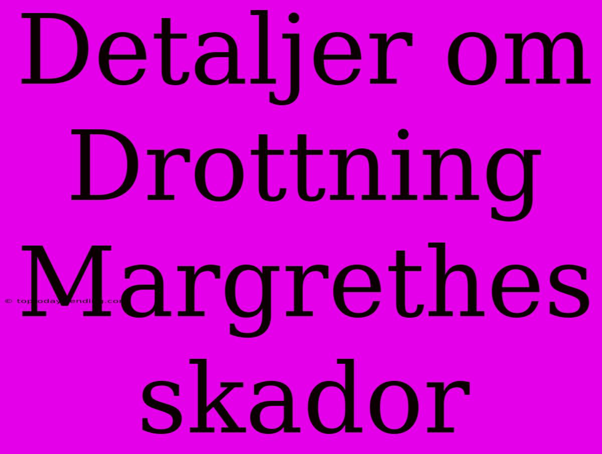 Detaljer Om Drottning Margrethes Skador