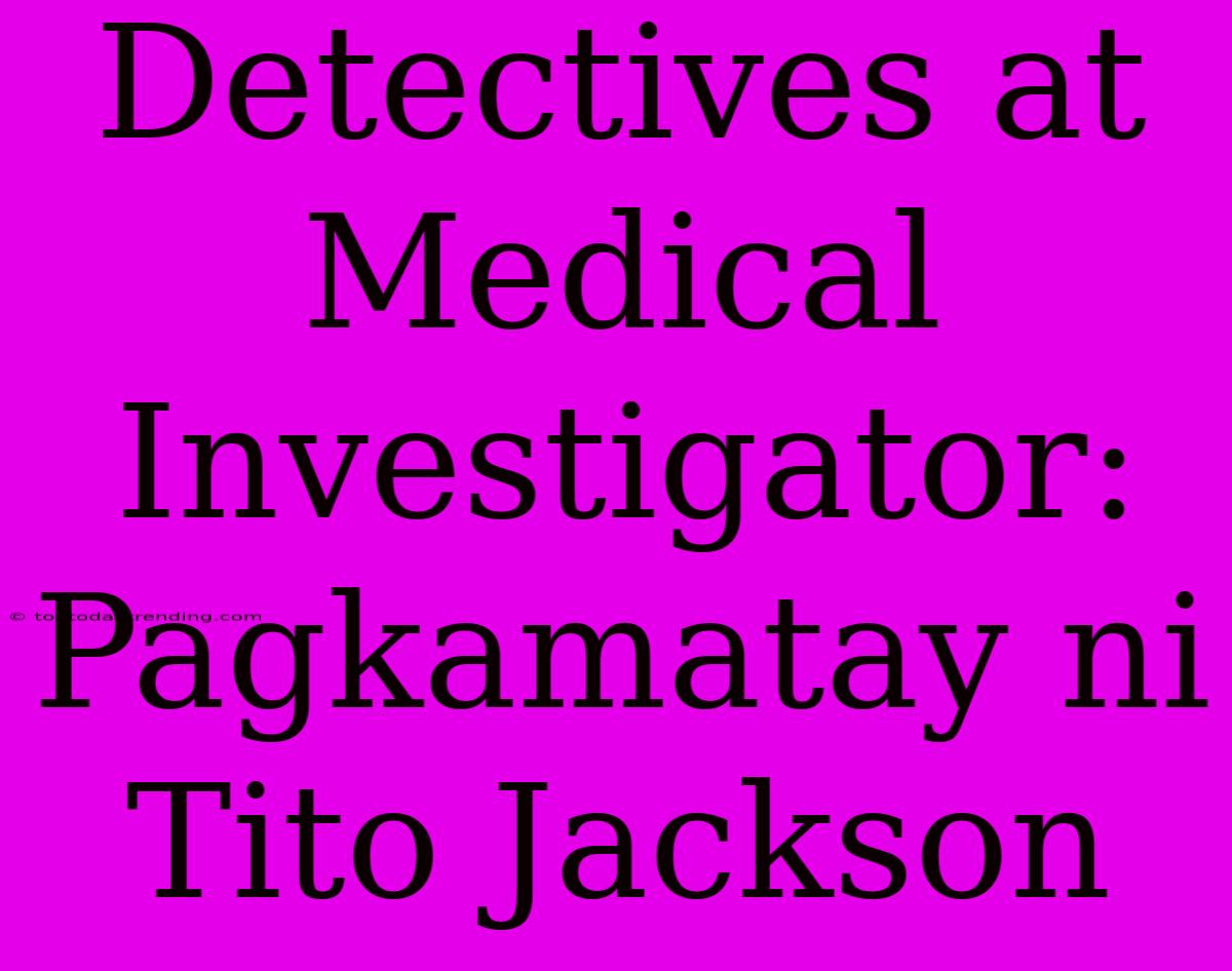 Detectives At Medical Investigator: Pagkamatay Ni Tito Jackson