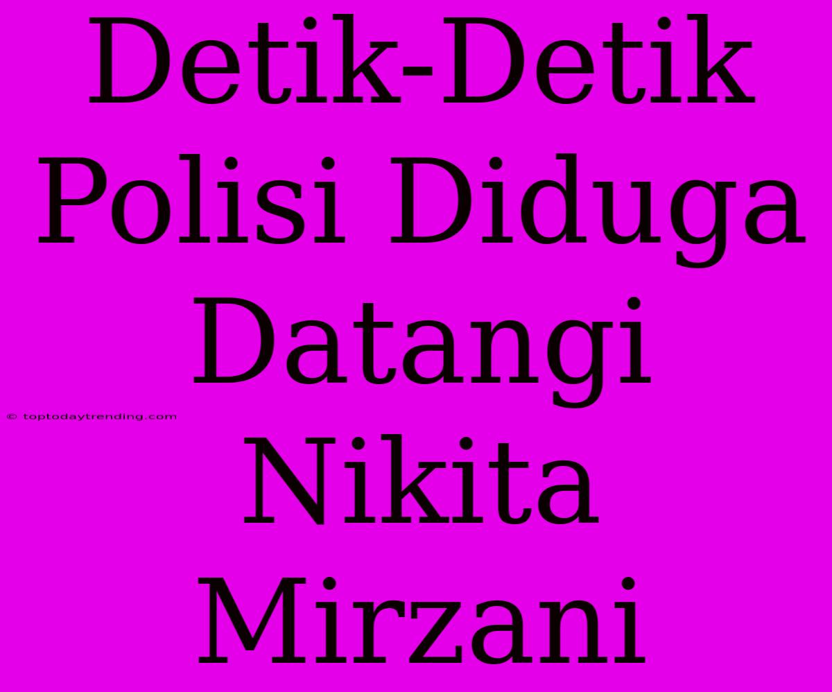 Detik-Detik Polisi Diduga Datangi Nikita Mirzani