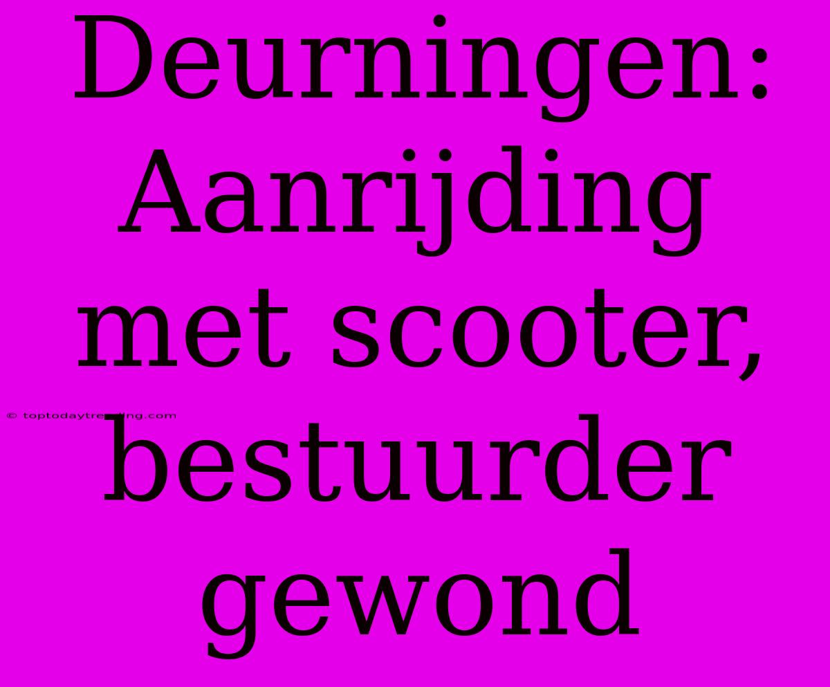 Deurningen: Aanrijding Met Scooter, Bestuurder Gewond