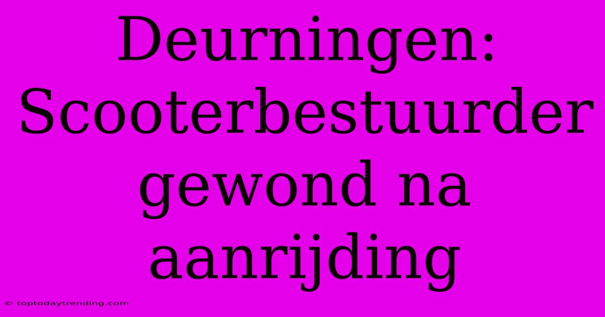 Deurningen: Scooterbestuurder Gewond Na Aanrijding