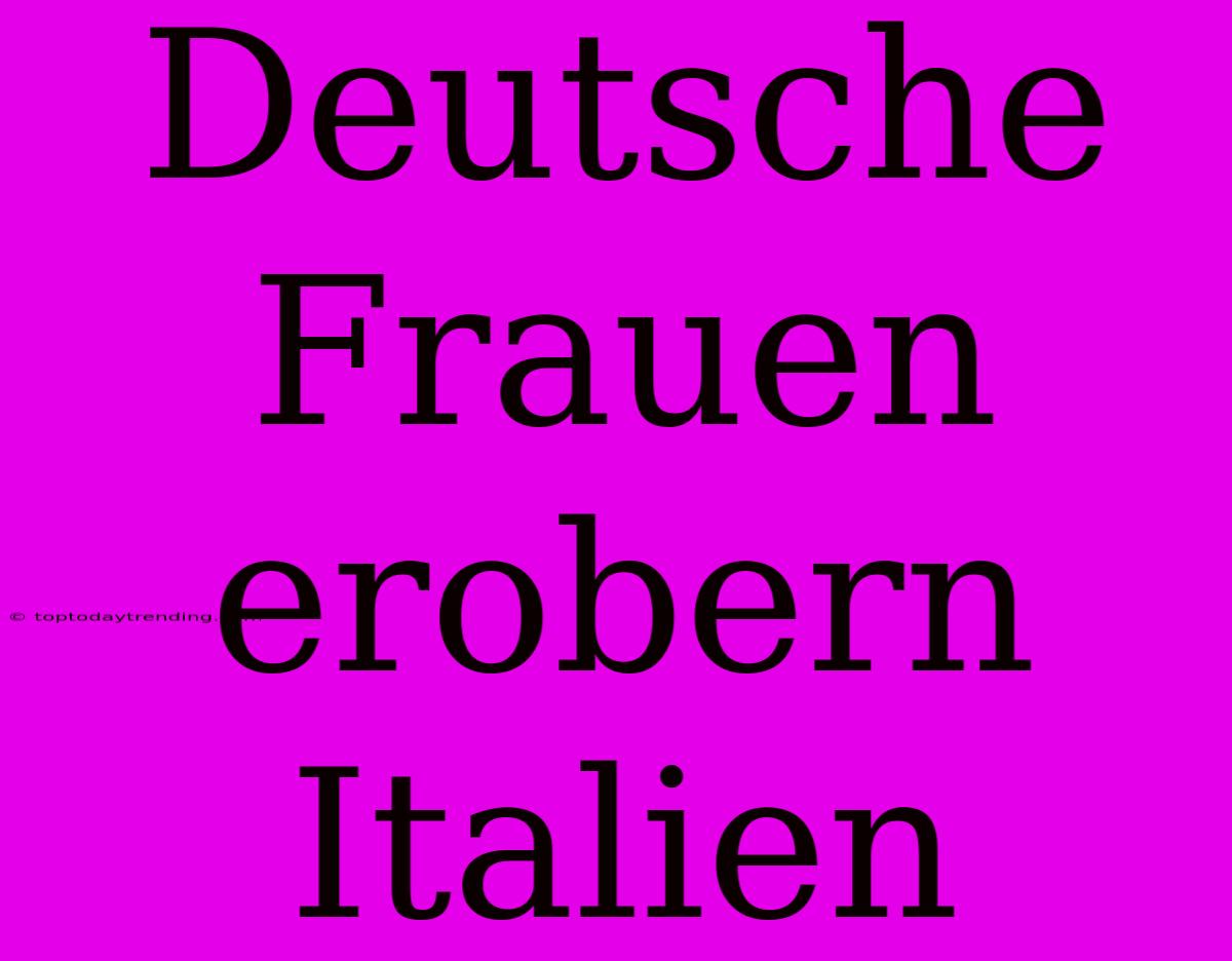 Deutsche Frauen Erobern Italien