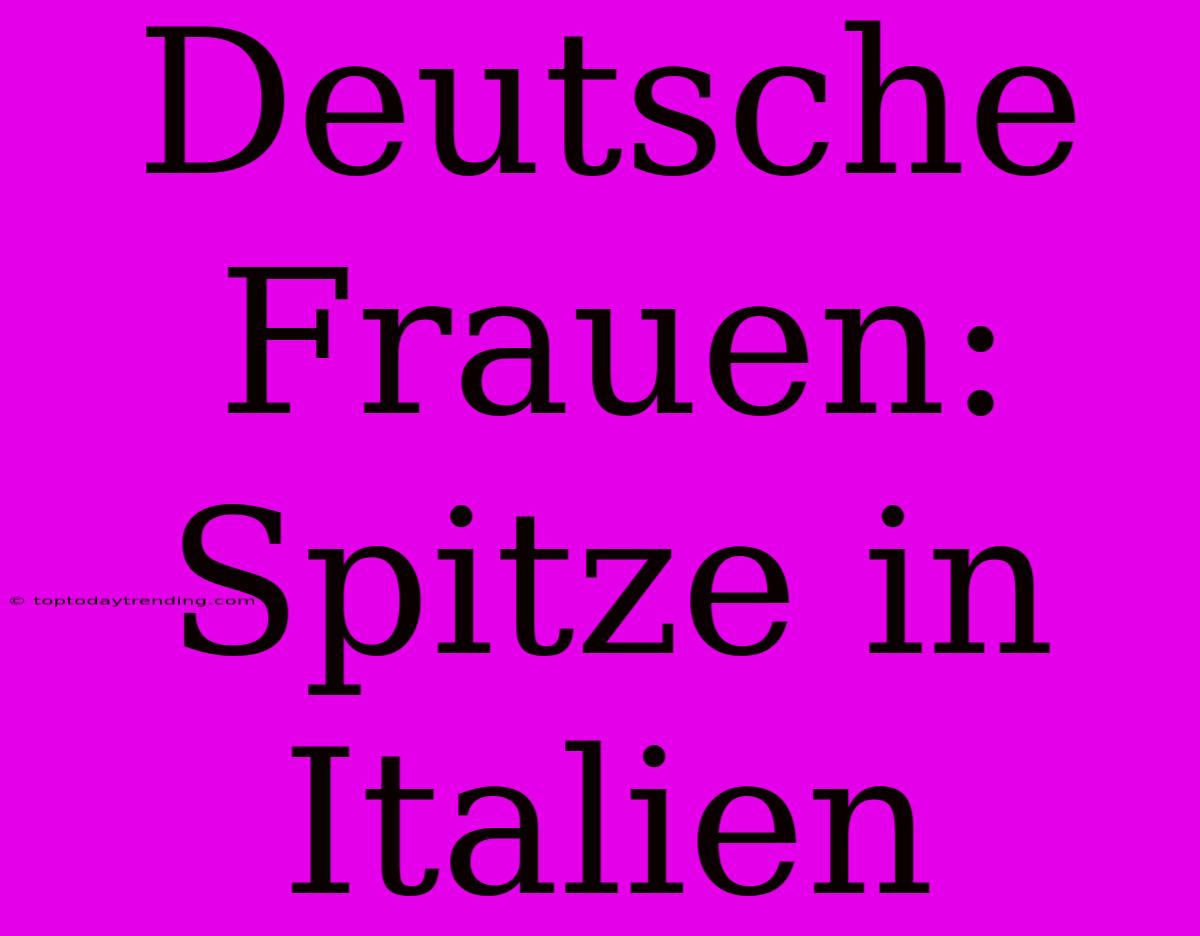 Deutsche Frauen: Spitze In Italien