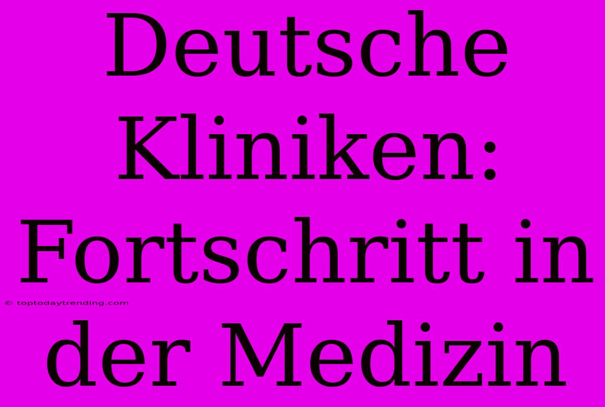 Deutsche Kliniken: Fortschritt In Der Medizin