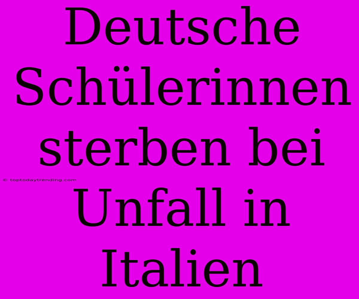 Deutsche Schülerinnen Sterben Bei Unfall In Italien