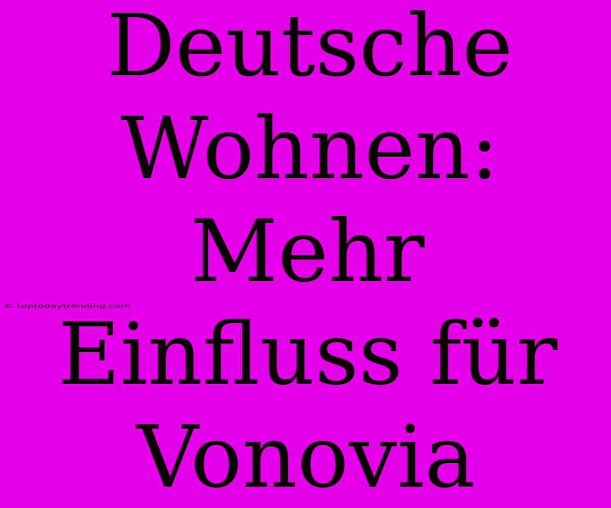 Deutsche Wohnen: Mehr Einfluss Für Vonovia