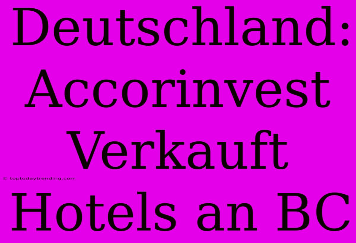 Deutschland: Accorinvest Verkauft Hotels An BC