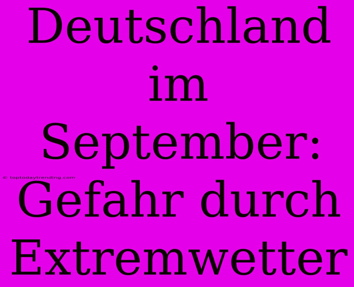 Deutschland Im September: Gefahr Durch Extremwetter