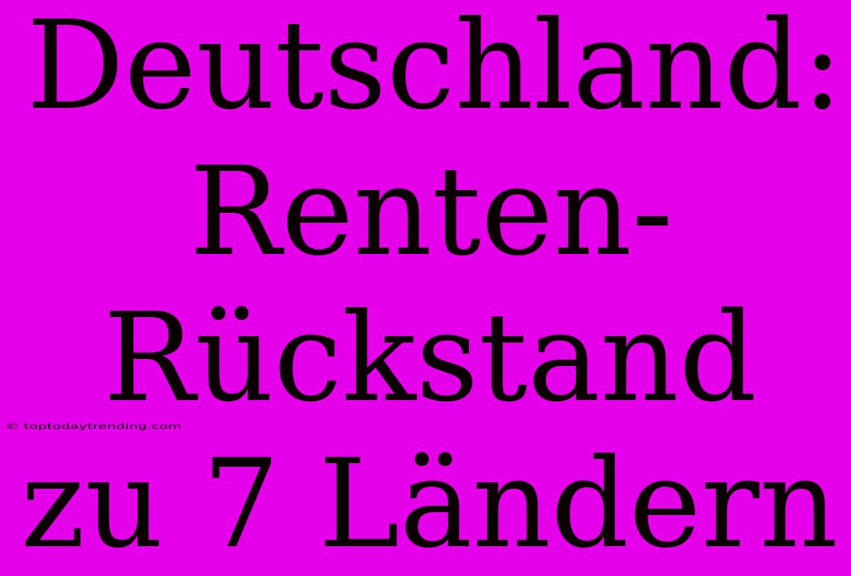 Deutschland: Renten-Rückstand Zu 7 Ländern